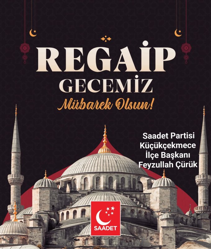Saadet Partisi Küçükçekmece İlçe Başkanı Feyzullah Çürük’ten Regaip Kandili Mesajı