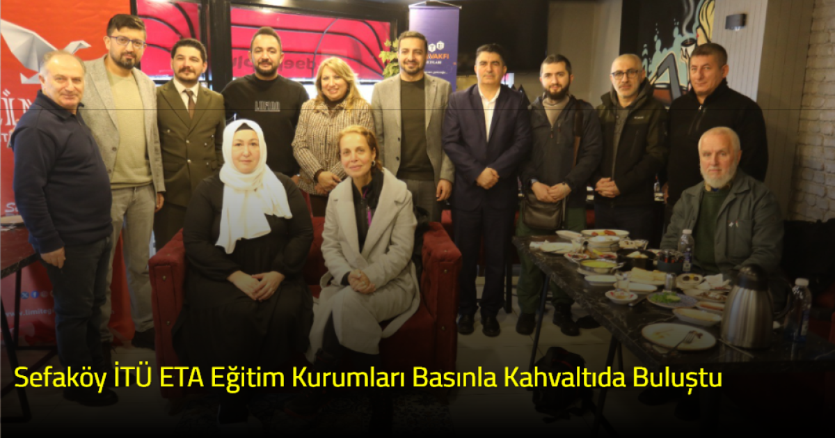Sefaköy İTÜ ETA Eğitim Kurumları Basınla Kahvaltıda Buluştu