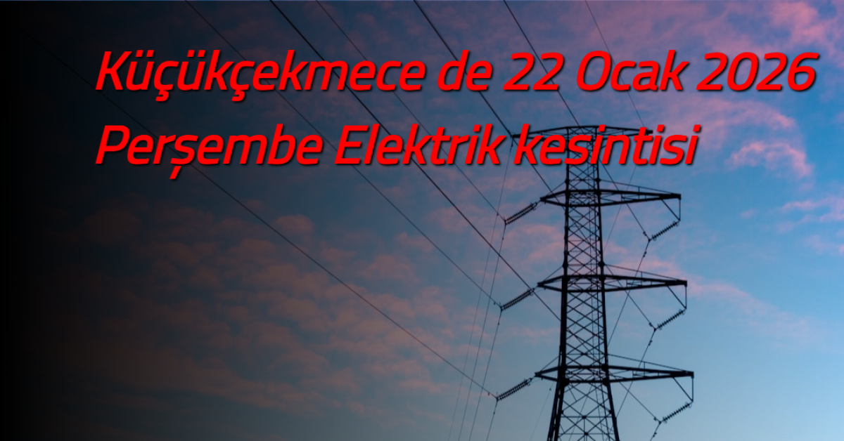 Küçükçekmece’de Planlı Elektrik Kesintisi