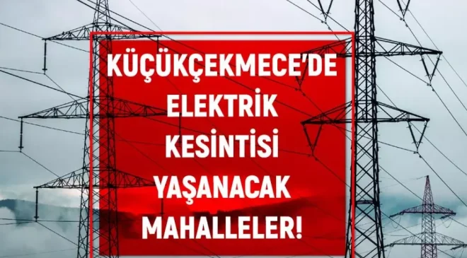 Küçükçekmece’de Elektrik Kesintisi Uyarısı!