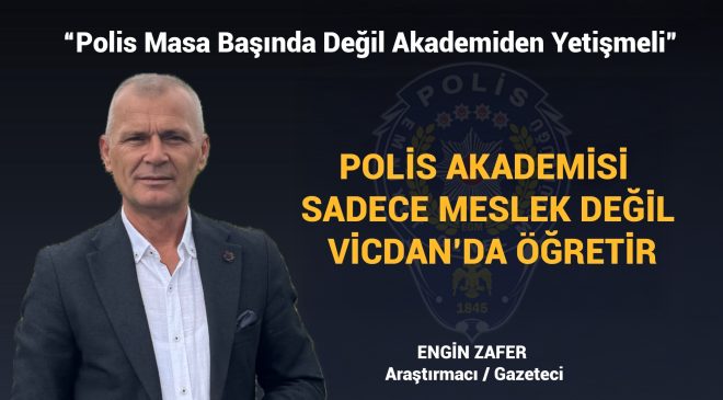 Gazeteci Engin Zafer “Polis, Masa Başında Değil Akademiden Yetişmeli!””
